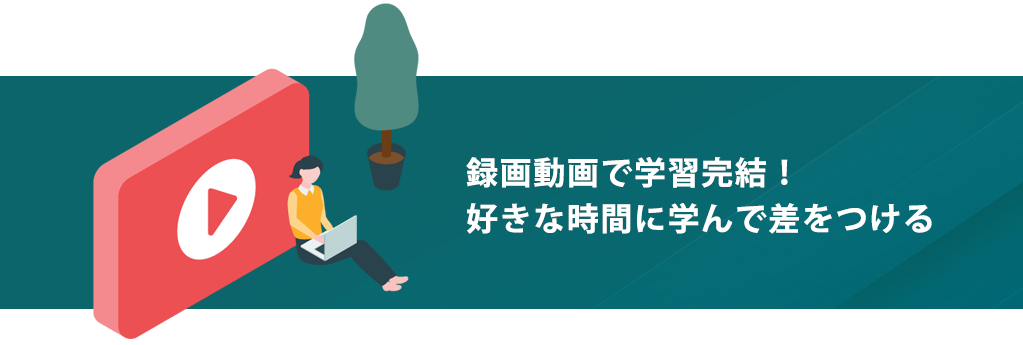 録画動画で学習完結!好きな時間に学んで差をつける
